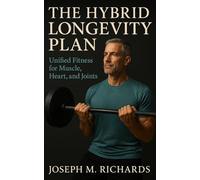 The Hybrid Longevity Plan: Unified Fitness for Muscle, Heart, and Joints: Build sustainable energy, functional strength, and lifelong movement through hybrid fitness
