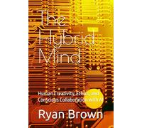 The Hybrid Mind: Human Creativity, Ethics, and Conscious Collaboration with AI