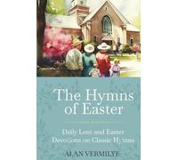 The Hymns of Easter: Daily Lent and Easter Devotions on Classic Hymns (40 Daily Devotions for Lent and Easter)