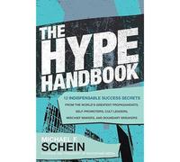 The Hype Handbook: 12 Indispensable Success Secrets From The World's Greatest Propagandists, Self-Promoters, Cult Leaders, Mischief Makers, And Boundary Breakers