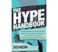 The Hype Handbook: 12 Indispensable Success Secrets From The World's Greatest Propagandists, Self-Promoters, Cult Leaders, Mischief Makers, And Boundary Breakers