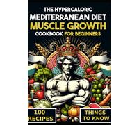The Hypercaloric Mediterranean Diet for Muscle Growth - Cookbook for Beginners