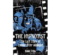 The Hypnotist: The Lost Story of London After Midnight