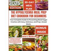 THE HYPOGLYCEMIA MEAL PREP DIET COOKBOOK FOR BEGINNERS: Your Complete Guide to Preventing Blood Sugar Crashes with Easy, Delicious, and Prep-Ahead Meals.
