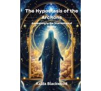 The Hypostasis of the Archons: Awakening to the True Nature of Reality