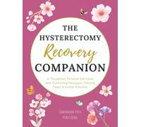 The Hysterectomy Recovery Companion: A Thoughtful, Personal Gift Filled with Comforting Messages, Coloring Pages & Gentle Activities