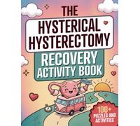 The Hysterical Hysterectomy Recovery Activity Book: Funny, lighthearted puzzles, brain games, relaxing coloring pages and more to turn post-op time into fun time!