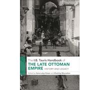The I.B. Tauris Handbook of the Late Ottoman Empire: History and Legacy