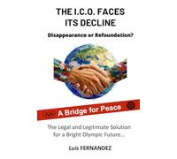 THE I.C.O. FACES ITS DECLINE : DISAPPEARANCE OR REFOUNDATION ?: The Legal and Legitimate Solution for a Bright Olympic Future…