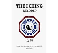 THE I CHING DECODED: USING THE TAOIST BOOK OF CHANGES FOR GUIDANCE