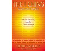 The I Ching Plain and Simple: A Guide to Working with the Oracle of Change