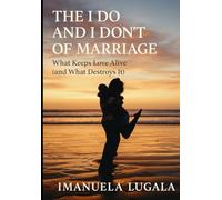 THE I DO AND I DON'T OF MARRIAGE: What keeps Love Alive (and What Destroys It)