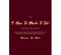 The “I Have Too Much To Do” Hourly Planner: 180 Undated 15-Minute Hourly Planning Pages With Shiny Object Parking Lot (Because… You Know)