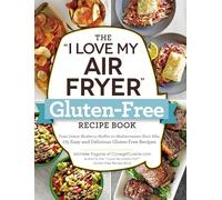 The "I Love My Air Fryer" Gluten-Free Recipe Book: From Lemon Blueberry Muffins to Mediterranean Short Ribs, 175 Easy and Delicious Gluten-Free Recipes