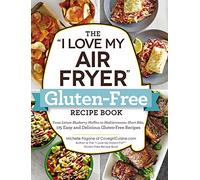 The "I Love My Air Fryer" Gluten-Free Recipe Book: From Lemon Blueberry Muffins to Mediterranean Short Ribs, 175 Easy and Delicious Gluten-Free Recipes