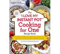 The "I Love My Instant Pot®" Cooking for One Recipe Book: From Chicken and Wild Rice Soup to Sweet Potato Casserole with Brown Sugar Pecan Crust, 175 Easy and Delicious Single-Serving Recipes