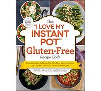 The "I Love My Instant Pot®" Gluten-Free Recipe Book: From Zucchini Nut Bread to Fish Taco Lettuce Wraps, 175 Easy and Delicious Gluten-Free Recipes