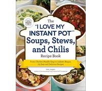 The I Love My Instant Pot(R) Soups, Stews, And Chilis Recipe Book