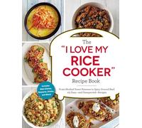 The "I Love My Rice Cooker" Recipe Book: From Mashed Sweet Potatoes to Spicy Ground Beef, 175 Easy--and Unexpected--Recipes
