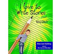 The I Love To Write Stories Book: Ideas And Tips For Young Authors