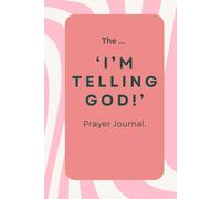 The "I’m Telling God" Prayer Journal: A Modern Notebook for Young Adults to Share Their Faith and Feel Seen