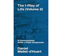 The I-Play of Life (Volume 2): A Consciousness within a Flesh Scaphander