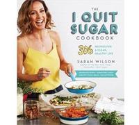 The I Quit Sugar Cookbook 306 Recipes for a Clean Healthy Life by Sarah Wilson Sarah Wilson (Auteur)