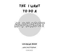 The I Want to do a Alphabet Coloring Book while Multitasking