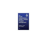 The Iacuc Administrator's Guide To Animal Program Management
