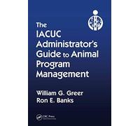 The Iacuc Administrator's Guide To Animal Program Management