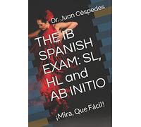 THE IB SPANISH EXAM: SL, HL and AB INITIO: ¡Mira, Que Fácil!