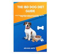 The IBD Dog Diet Guide: Easy Homemade Recipes and Nutrition Tips for Dogs with Sensitive Stomachs