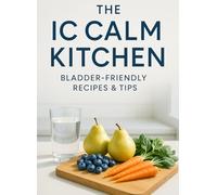 The IC Calm Kitchen: A 30-Day Bladder-Friendly Meal Plan to Identify Triggers, Soothe Flares, and Eat Confidently Again: Low-acid recipes, ... Interstitial Cystitis/Bladder Pain Syndrome