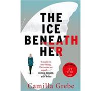 The Ice Beneath Her by Camilla Grebe Camilla Grebe (Auteur)