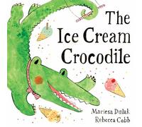The Ice Cream Crocodile: From the WINNERS of The Week Junior Best Picture Book of the Year