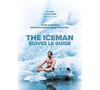 The iceman, suivez le guide - Pour sublimer votre extraordinaire potentiel Wim Hof (Auteur), KOEN JONG (DE) (Auteur), David Manise (Traduction)