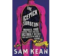 The Icepick Surgeon: Murder, Fraud, Sabotage, Piracy, and Other Dastardly Deeds Perpetrated in the Name of Science