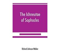 The Ichneutae Of Sophocles, With Notes And A Translation Into English, Preceded By Introductory Chapters Dealing With The Play, With Satyric Drama, And With Various Cognate Matters