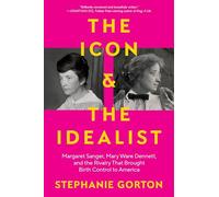 The Icon and the Idealist: Margaret Sanger, Mary Ware Dennett, and the Rivalry That Brought Birth Control to America - A Plutarch-Shortlisted Political History of Reproductive Freedom