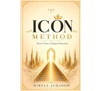 THE ICON METHOD: From Vision to Elegant Execution: A Strategic Workbook for Leaders, Founders and Companies Built for More