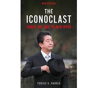 The Iconoclast: Shinzo Abe and the New Japan