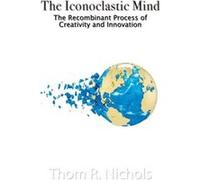 The Iconoclastic Mind The Recombinant Process of Creativity and Innovation - Thom R. Nichols - Amazon Digital Services LLC KDP - Livre en Anglais Thom R. NicholsThom R. Nichols (Auteur)