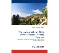 The Iconography Of Piero Della Francesca''s Arezzo Frescoes