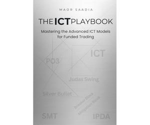 THE ICT PLAYBOOK: Mastering the Advanced ICT Models for Funded Trading