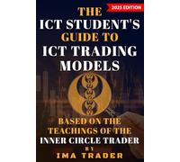 The ICT Student’s Guide To ICT Trading Models: Based on the Teachings of the Inner Circle Trader