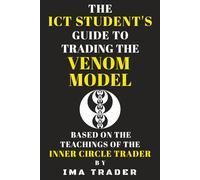 The ICT Student's Guide to Trading the Venom Model: Based on the Teachings of the Inner Circle Trader