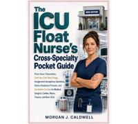 The ICU Float Nurse's Cross-Specialty Pocket Guide: First-Hour Checklists, Unit-by-Unit Red Flags, Assignment-Acceptance Questions, Device Readiness ... Cardiac, Neuro, Trauma, and Burn ICUs