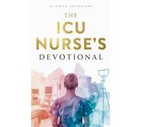 The ICU Nurse's Devotional: Daily Christian Devotions for ICU Nurses with Bible Verses, Prayers, and Spiritual Encouragement for Critical Care Nursing, Night Shift Strength, and Faith at the Bedside