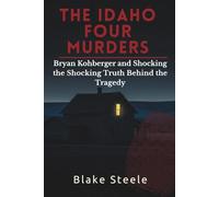 The Idaho Four Murders: Bryan Kohberger and the Shocking Truth Behind the Tragedy