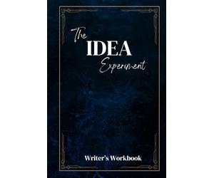 The Idea Experiment: Writer's Workbook: A Workbook for Writers to Practice Generating and Developing Strong Story Concepts